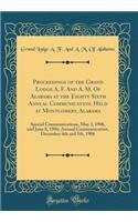 Proceedings of the Grand Lodge A. F. and A. M. of Alabama at the Eighty Sixth Annual Communication, Held at Montgomery, Alabama: Special Communications, May 3, 1906, and June 8, 1906; Annual Communication, December 4th and 5th, 1906 (Classic Reprin