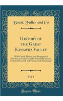 History of the Great Kanawha Valley, Vol. 1: With Family History and Biographical Sketches, a Statement of Its Natural Resources, Industrial Growth and Commercial Advantages (Classic Reprint)