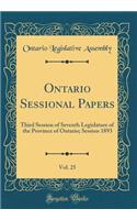 Ontario Sessional Papers, Vol. 25: Third Session of Seventh Legislature of the Province of Ontario; Session 1893 (Classic Reprint)