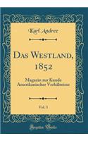 Das Westland, 1852, Vol. 3: Magazin Zur Kunde Amerikanischer VerhÃ¤ltnisse (Classic Reprint)