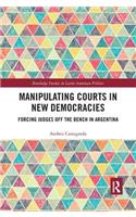Manipulating Courts in New Democracies: Forcing Judges off the Bench in Argentina(Routledge Studies in Latin American Politics)