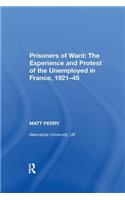 Prisoners of Want: The Experience and Protest of the Unemployed in France, 1921-45
