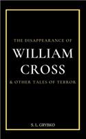 The Disappearance of William Cross and Other Tales of Terror