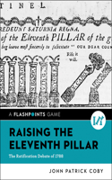 Raising the Eleventh Pillar: The Ratification Debate of 1788: 0 (Flashpoints)