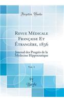 Revue MÃ©dicale FranÃ§aise Et Ã?trangÃ¨re, 1836, Vol. 1: Journal Des ProgrÃ¨s de la MÃ©decine Hippocratique (Classic Reprint)