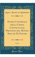 Storia Universale della Chiesa Cattolica dal Principio del Mondo Sino Ai Dì Nostri, Vol. 9 (Classic Reprint)