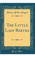 The Little Lady Bertha (Classic Reprint)