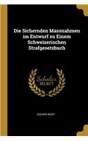Die Sichernden Massnahmen im Entwurf zu Einem Schweizerischen Strafgesetzbuch