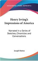 Henry Irving's Impressions of America: Narrated in a Series of Sketches, Chronicles and Conversations