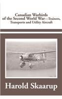 Canadian Warbirds of the Second World War Trainers, Transports and Utility Aircraft