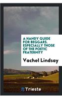 A Handy Guide for Beggars, Especially Those of the Poetic Fraternity; Being Sundry Explorations, Made While Afoot and Penniless in Florida, Georgia, North Carolina, Tennessee, Kentucky, New Jersey, and Pennsylvania. Theses Adventures Convey and Ill