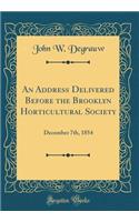 An Address Delivered Before the Brooklyn Horticultural Society: December 7th, 1854 (Classic Reprint)