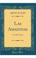 Las Amazonas: Comedia Famosa (Classic Reprint)