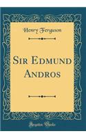Sir Edmund Andros (Classic Reprint)