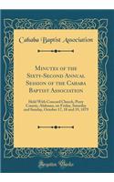 Minutes of the Sixty-Second Annual Session of the Cahaba Baptist Association: Held with Concord Church, Perry County, Alabama, on Friday, Saturday and Sunday, October 17, 18 and 19, 1879 (Classic Reprint)