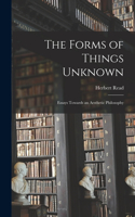 Forms of Things Unknown; Essays Towards an Aesthetic Philosophy