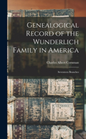 Genealogical Record of the Wunderlich Family in America: Seventeen Branches