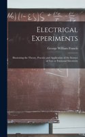 Electrical Experiments; Illustrating the Theory, Practice and Application of the Science of Free or Frictional Electricity