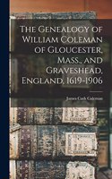 Genealogy of William Coleman of Gloucester, Mass., and Graveshead, England, 1619-1906