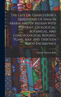 Late Dr. Charles Beke's Discoveries Of Sinai In Arabia And Of Midian With Portrait, Geological, Botanical, And Conchological Reports, Plans, Map, And Thirteen Wood Engravings