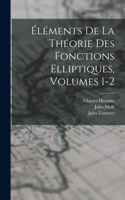 Éléments De La Théorie Des Fonctions Elliptiques, Volumes 1-2