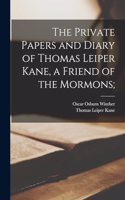 Private Papers and Diary of Thomas Leiper Kane, a Friend of the Mormons;