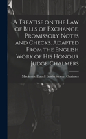 Treatise on the law of Bills of Exchange, Promissory Notes and Checks. Adapted From the English Work of His Honour Judge Chalmers