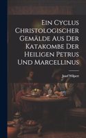 Ein Cyclus christologischer Gemälde aus der Katakombe der heiligen Petrus und Marcellinus