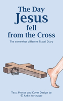 Day Jesus fell from the Cross: The somewhat different Travel Diary