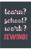 Learn? School? Work? Sewing!: Notebook - Great Gift for Writing notes, Scribble and Reminders lined 6x9 Inch 100 Pages