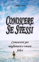 Conoscere Se Stessi: Conoscersi per migliorarsi e vivere felici