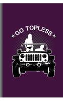 go topless: Jeep Wrangler Driving Automobile Military Motor Vehicle Automotive Motorcar Auto Machine Drivers Gift (6x9) Dot Grid notebook Journal to write in