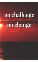 No Challenge No Change: Daily Success, Motivation and Everyday Inspiration For Your Best Year Ever, 365 days to more Happiness Motivational Year Long Journal / Daily Notebo