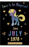 Born to be Magical Since July 1978 - Unicorn Birthday Journal: Blank Lined July Birthday Journal Notebook Diary as Happy Birthday, Appreciation, Welcome, Farewell, Thank You, Christmas, Graduation gifts for Girl