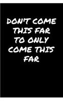 Don't Come This Far To Only Come This Far: A soft cover blank lined journal to jot down ideas, memories, goals, and anything else that comes to mind.