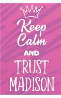 Keep Calm and Trust Madison: Funny Loving Friendship Appreciation Journal and Notebook for Friends Family Coworkers. Lined Paper Note Book.