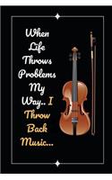 When Life Throws Problems My Way.. I Throw Back Music..: Violin Themed Novelty Lined Notebook / Journal To Write In Perfect Gift Item (6 x 9 inches)