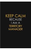 Keep Calm Because I Am A Territory Manager