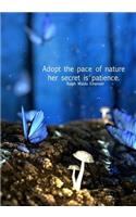 Adopt the pace of nature her secret is patience. Ralph Waldo Emerson