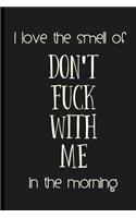 I love the smell of DON'T FUCK WITH ME in the morning.