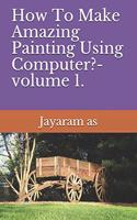 How To Make Amazing Painting Using Computer?- volume 1.