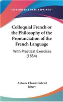 Colloquial French Or The Philosophy Of The Pronunciation Of The French Language