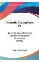 Dramatic Masterpieces V1: By Greek, Spanish, French, German, And English Dramatists (1900)