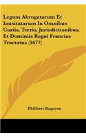 Legum Abrogatarum Et Inusitatarum In Omnibus Curiis, Terris, Jurisdictionibus, Et Dominiis Regni Franciae Tractatus (1677)