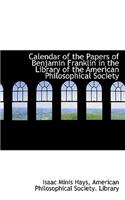 Calendar of the Papers of Benjamin Franklin in the Library of the American Philosophical Society