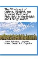 The Whole Art of Curing, Pickling, and Smoking Meat and Fish, Both in the British and Forrign Modes