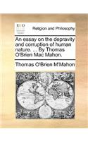 An Essay on the Depravity and Corruption of Human Nature. ... by Thomas O'Brien Mac Mahon.