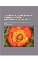Literature & Dogma, an Essay Towards a Better Apprehension of the Bible; An Essay Towards a Better Apprehension of the Bible