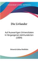 Die Livlander: Auf Auswartigen Universitaten In Vergangenen Jahrhunderten (1884)(German)