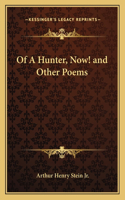Of a Hunter, Now! and Other Poems